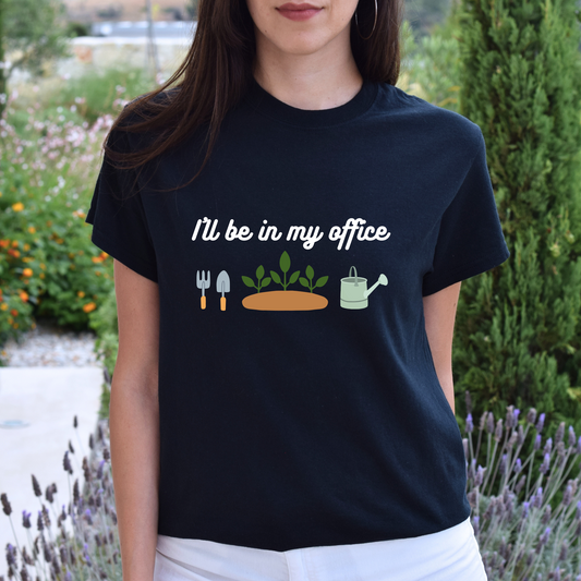 I'LL BE IN MY OFFICE GARDEN T-SHIRT